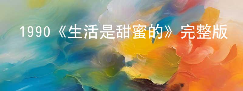 陳怡杉發布1990《生活是甜蜜的》完整版電影/在線觀看/百度云-美劇天堂
